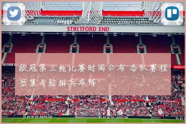 欧冠第三轮比赛时间公布 各队赛程密集考验排兵布阵