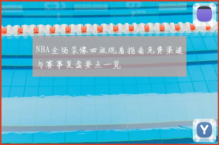 NBA全场录像回放观看指南免费渠道与赛事复盘要点一览