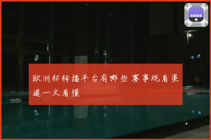 欧洲杯转播平台有哪些 赛事观看渠道一文看懂